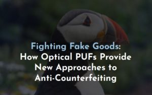 Fighting Fake Goods: How Optical PUFs Provide New Approaches to Anti-Counterfeiting